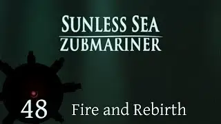 Let's Play Sunless Sea: Zubmariner | Episode 48 | Fire and Rebirth