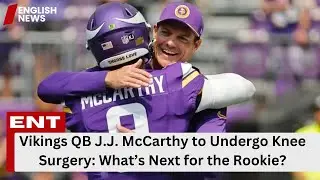 Vikings QB J.J. McCarthy to Undergo Knee Surgery: What&rsquo;s Next for the Rookie?