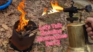 Let's Talk Gasoline Blowtorches! Part 2
