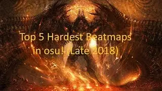 Top 5 Hardest Ranked Beatmaps in osu! (Late 2018)