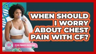 When Should I Worry About Chest Pain With CF?
