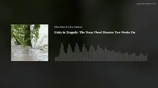 Unity in Tragedy: The Texas Flood Disaster Two Weeks On