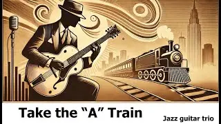 Take The &ldquo;A&rdquo; Train - Jazz standard - jazz guitar trio - Epiphone 175