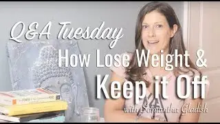 How to Lose Weight & Keep it Off | Q&A Tuesday