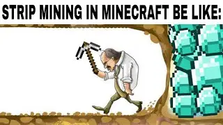 Strip Mining In Minecraft Be Like: