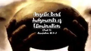 Angelic Bowl Judgements of Elimination: Pt. 1 - Pastor Roy Broughman, Sunday 06.25.2023