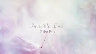 Invisible Love : ECHO PALE
