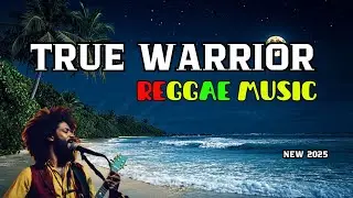 TRUE WARRIOR🌺REGGAE LOVE SONG 2025💛RELAXING REGGAE MUSIC HAPPY REGGAE MUSIC LOVE 💛REGGAE SONGS❤️