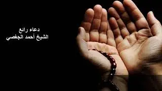 دعاء رااائع الشيخ أحمد الجغصي حفظه الله