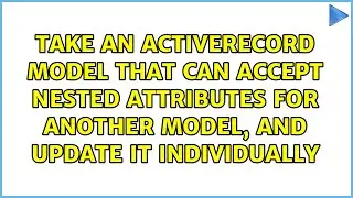 Take an ActiveRecord model that can accept nested attributes for another model, and update it...