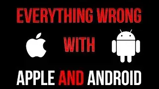 Everything Wrong with Apple and Android