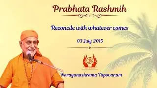 Reconcile with whatever comes I Prabhata Rashmih I Swami Bhoomananda Tirtha