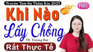 [CỰC HẤP DẪN] Nhất Định Phải Nghe - KHI NÀO LẤY CHỒNG - Tiểu thuyết thầm kín Việt Nam