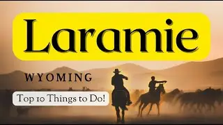 Top 10 Things to Do in Laramie, Wyoming!