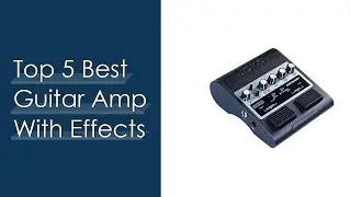 Top 5 Best Guitar Amp With Effects Reviews With Products List