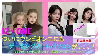 IZ*ONE(아이즈원)ついにウンビオンニにもゲーミングノートパソコンが、、、！/日本語