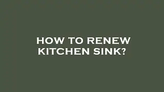 How to renew kitchen sink?
