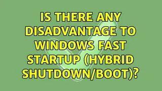 Is there any disadvantage to Windows Fast Startup (Hybrid shutdown/boot)? (2 Solutions!!)