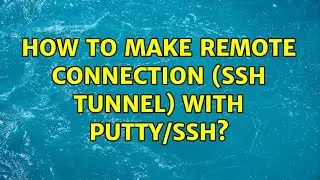 How to make remote connection (ssh tunnel) with putty/ssh? (2 Solutions!!)