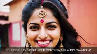 SOUNDS OF THE INDIAN SUB CONTINENT, &ldquo; LAUNG GAWACHA&rsquo;