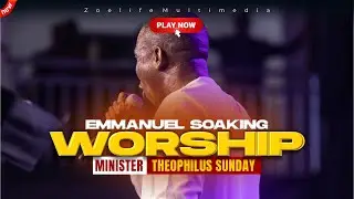 EMMANUEL ALL THE WORLD IS CALLING YOUR NAME -THEOPHILUS SUNDAY CHANTS, WORSHIP AND PRAYER TIMES