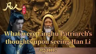 A Mortal's Journey：What were Linghu Patriarch's thoughts upon seeing Han Li again?