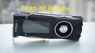 Titan XP Review - Can it beat GTX 1080 SLI?