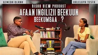 Afaan Ingilizii Beekuun Beekumsaa ? Risaa View Podcast 2025