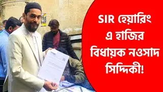 SIR হেয়ারিং এ হাজিরা দিলেন বিধায়ক ন‌ওসাদ সিদ্দিকী! নির্বাচন কমিশনের বিরুদ্ধে একরাশ অভিযোগ তুললেন!