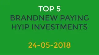 Top 5 | New paying HYIP Investment Sites | Update 24-05-2018