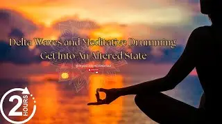 2 Hours | Delta Waves and Meditative Drumming | Get Into An Altered State
