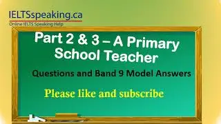 IELTS Speaking Part 2 and 3 A Primary School Teacher -  band 9
