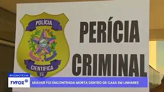 Mulher foi encontrada morta dentro de casa em Linhares