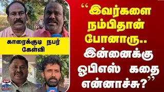Street Interview | ``இவர்களை நம்பிதான் போனாரு.. இன்னைக்கு ஓபிஎஸ் கதை என்னாச்சு?''