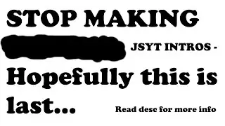 Please stop making intros.... (another official jsyt intro)
