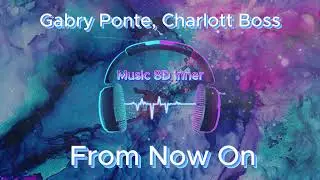 Gabry Ponte, Charlott Boss   From Now On (8D Music)