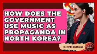 How Does The Government Use Music As Propaganda In North Korea? - History of Communism