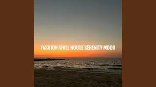 Fashion Chill House Serenity Mood (Lounge Mix)