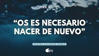 Os es necesario nacer de nuevo | Juan 3:1-15 | Ps. Salvador Gómez Dickson