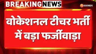 Breaking News: वोकेशनल टीचर भर्ती में बड़ा फर्जीवाड़ा | Vocational Teacher Recruitment Scam |Rajasthan