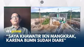 [FULL] Masa IKN for Sale? Agus Pambagio: Saya Khawatir Mangkrak, BUMN Sudah 
