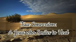 True Conversion: A Jesus who Smites to Heal