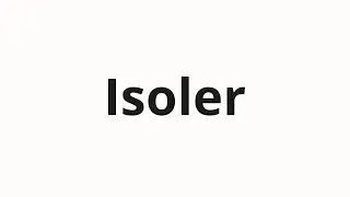 Как произносить Isoler