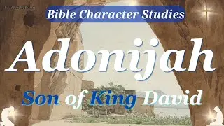 ADONIJAH, Son of King DAVID | Bible CHARACTER Study