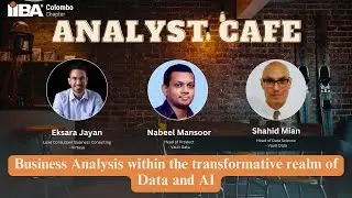 Business Analysis within the Transformative Realms of Data and AI &ndash; Analyst Caf&eacute;