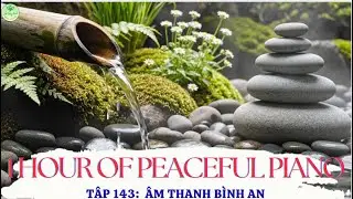 Tập 143: 1 Hour of Calm Piano – Âm Thanh Bình An