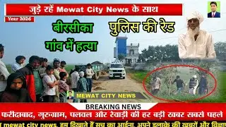 मेवात के बीरसीका गांव में पुलिस की रेड ।। Birsika Murder Case Nuh police 