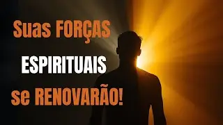 Você está no LIMITE? ESCUTE isso antes de DESISTIR. Suas FORÇAS ESPIRITUAIS se RENOVARÃO!