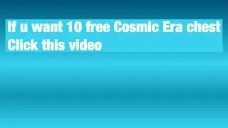 Click this video if u want 10 free Cosmic Era Chest