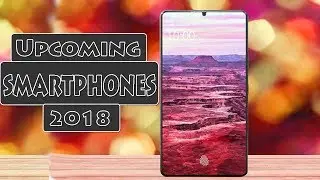 Upcoming SmartPhones 2018 - Top 12 upcoming Smartphones 2018(Expected to Launch in 2018)